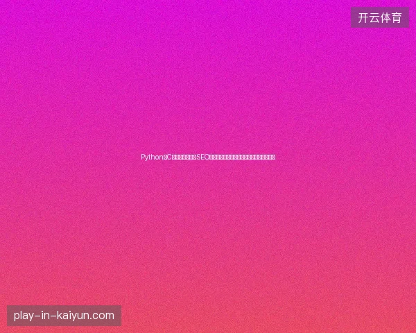 Python和C语言区别？云南SEO优化如何用全文数据库提升百度收录排名？